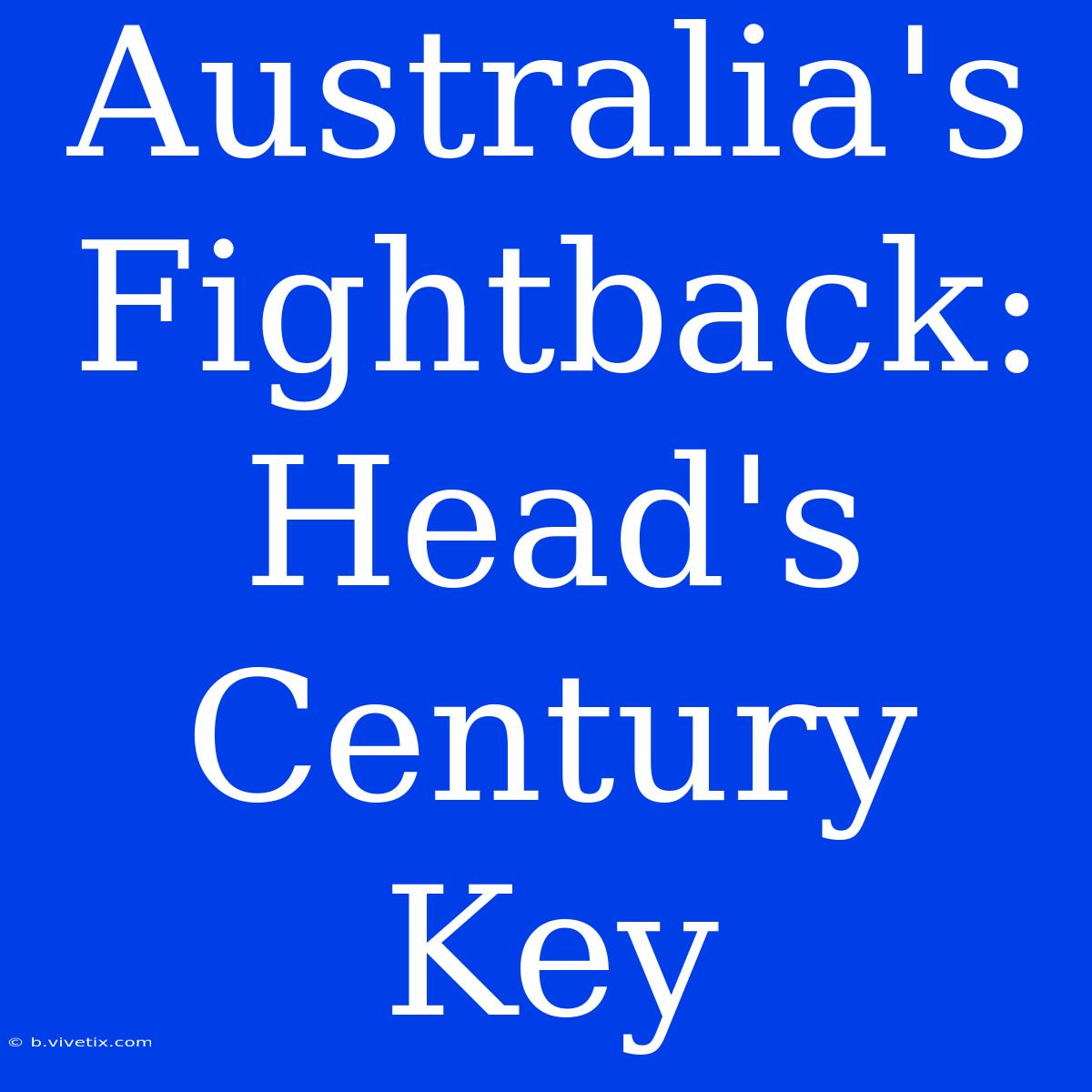 Australia's Fightback: Head's Century Key