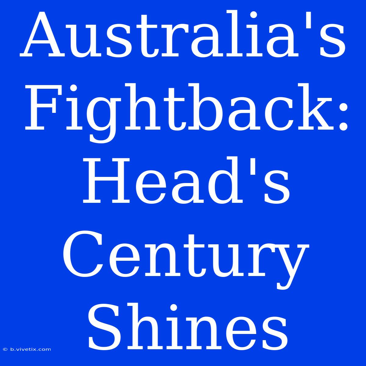 Australia's Fightback: Head's Century Shines 