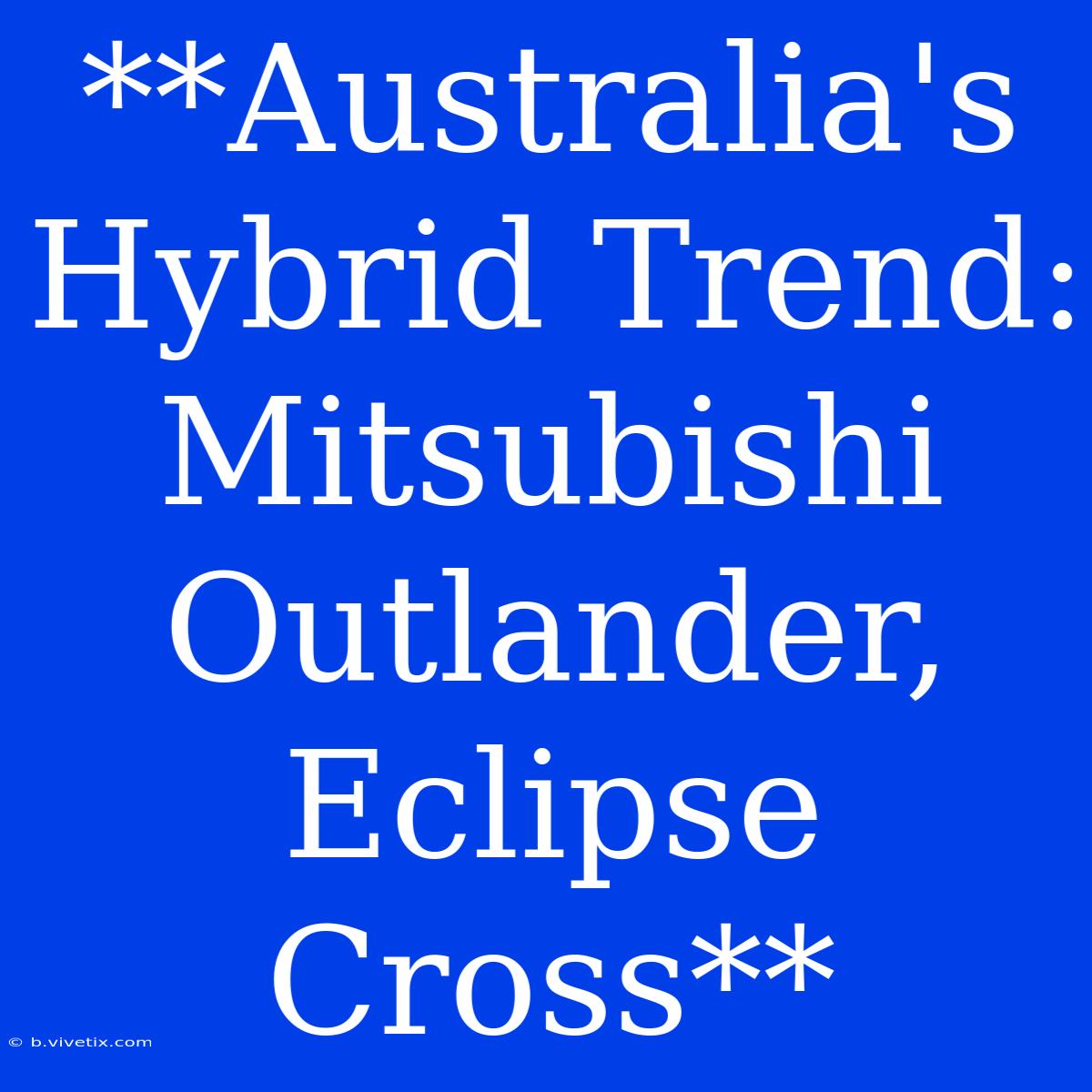 **Australia's Hybrid Trend: Mitsubishi Outlander, Eclipse Cross**