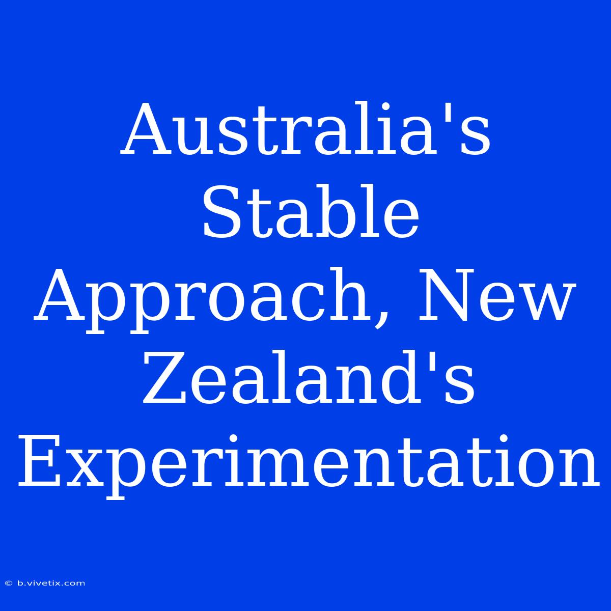 Australia's Stable Approach, New Zealand's Experimentation