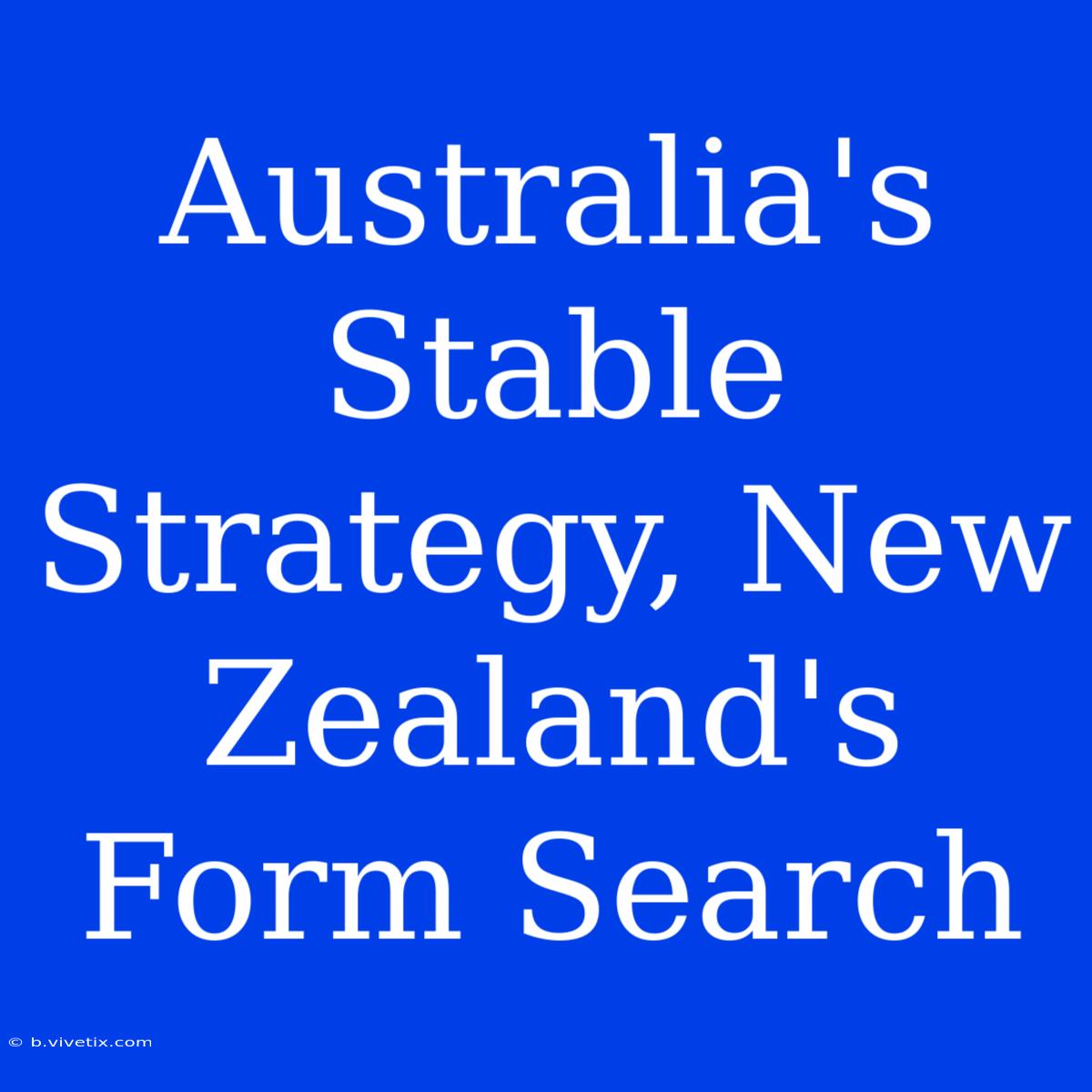 Australia's Stable Strategy, New Zealand's Form Search 