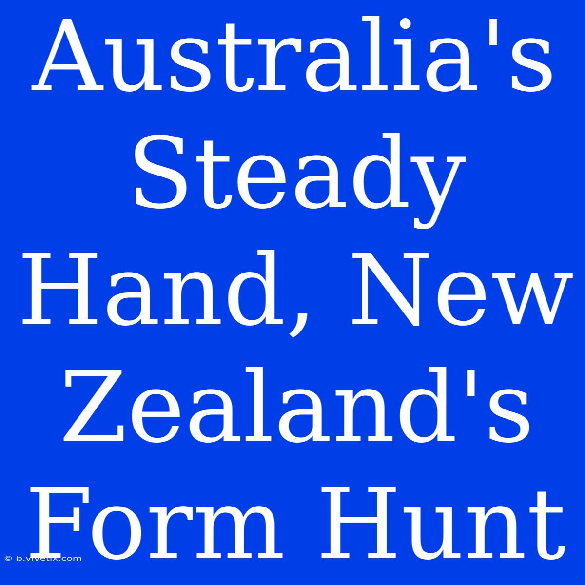 Australia's Steady Hand, New Zealand's Form Hunt