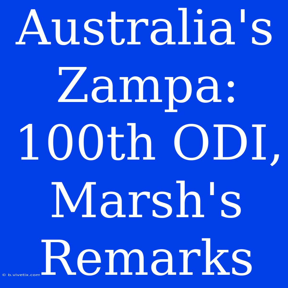 Australia's Zampa: 100th ODI, Marsh's Remarks 