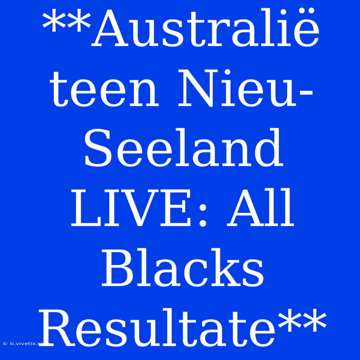 **Australië Teen Nieu-Seeland LIVE: All Blacks Resultate**