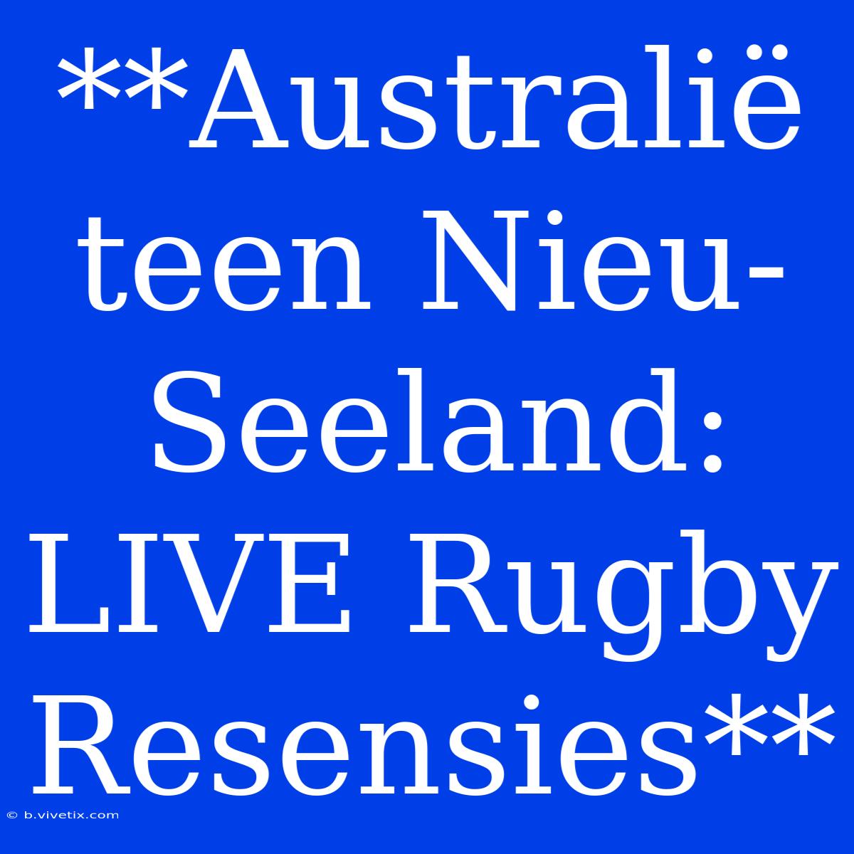 **Australië Teen Nieu-Seeland: LIVE Rugby Resensies**