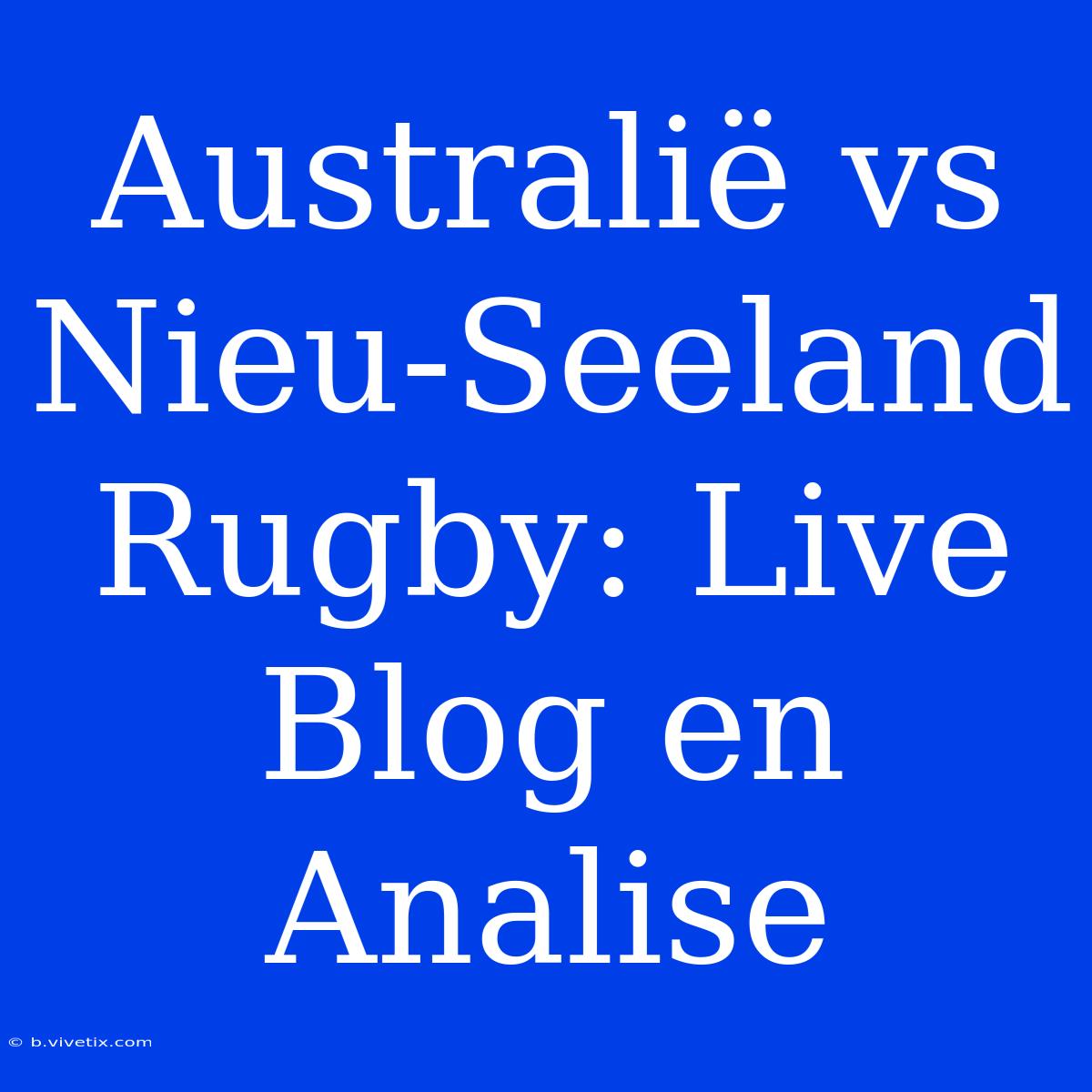 Australië Vs Nieu-Seeland Rugby: Live Blog En Analise