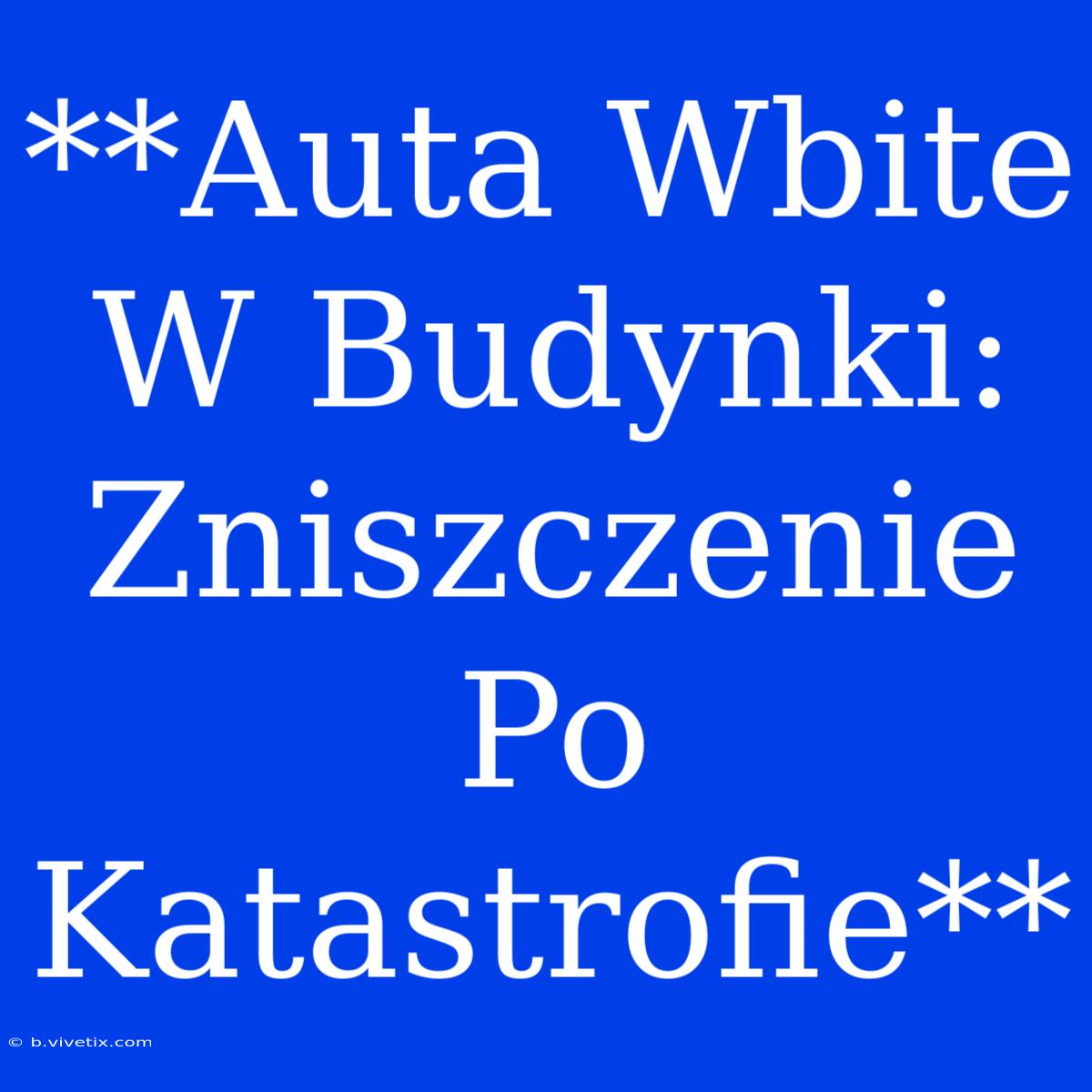 **Auta Wbite W Budynki: Zniszczenie Po Katastrofie**