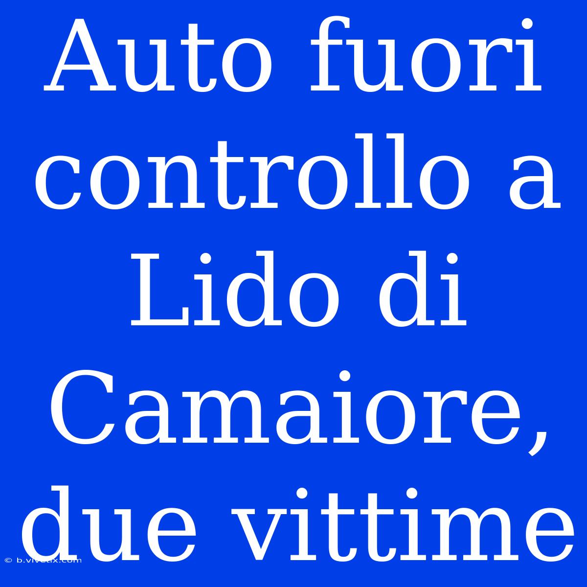 Auto Fuori Controllo A Lido Di Camaiore, Due Vittime