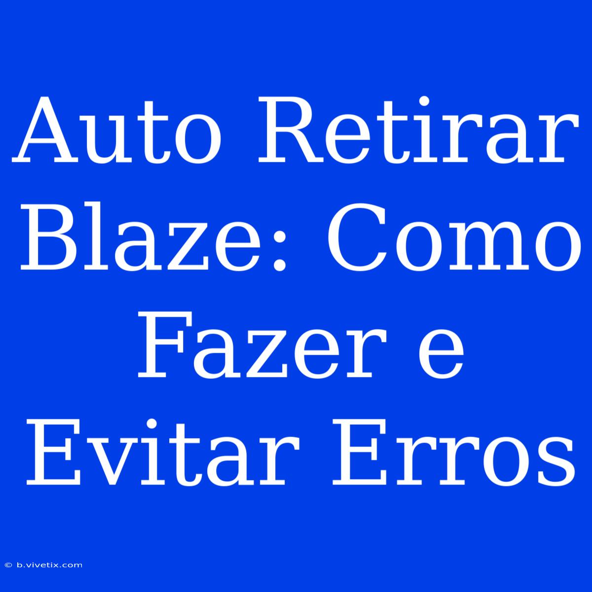 Auto Retirar Blaze: Como Fazer E Evitar Erros