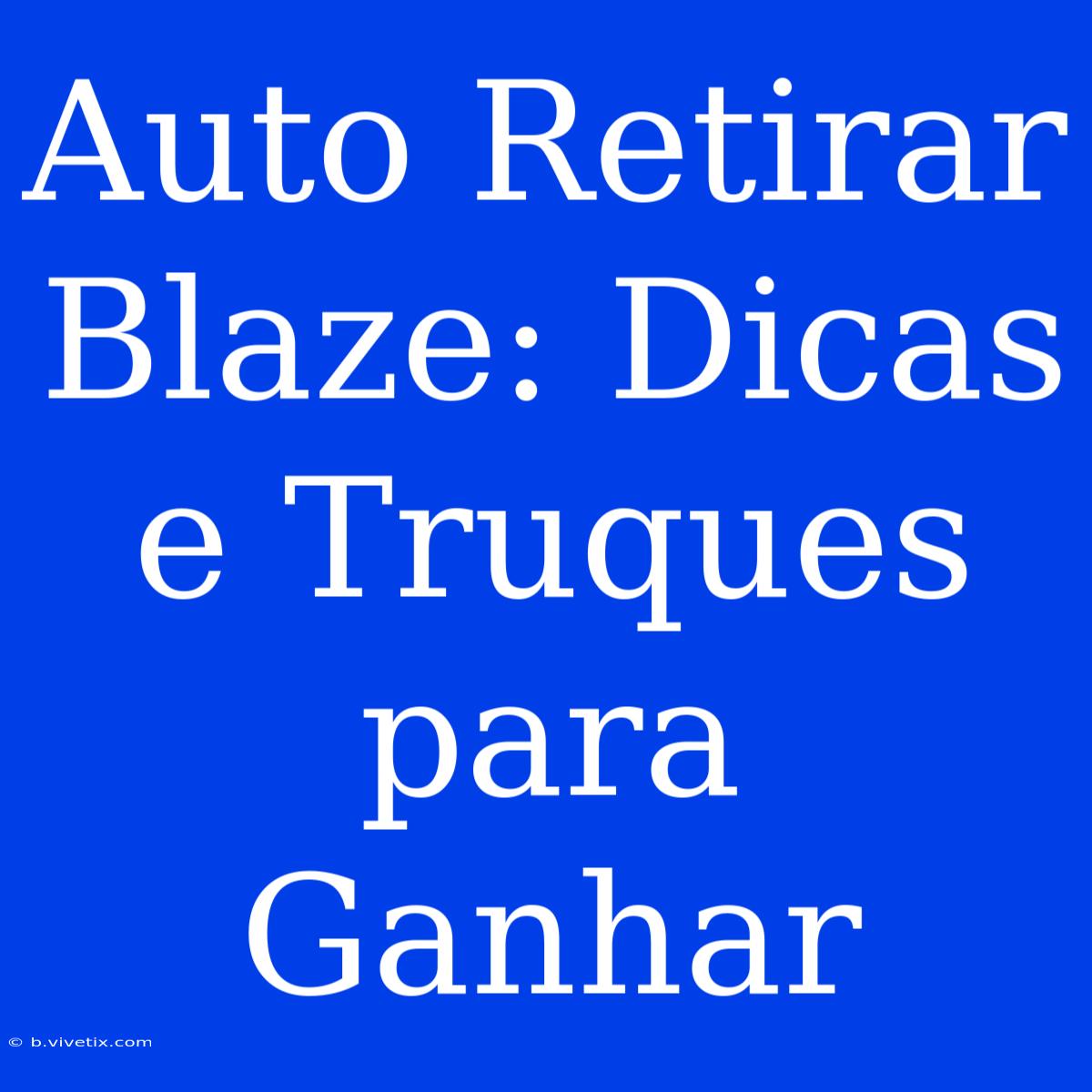 Auto Retirar Blaze: Dicas E Truques Para Ganhar