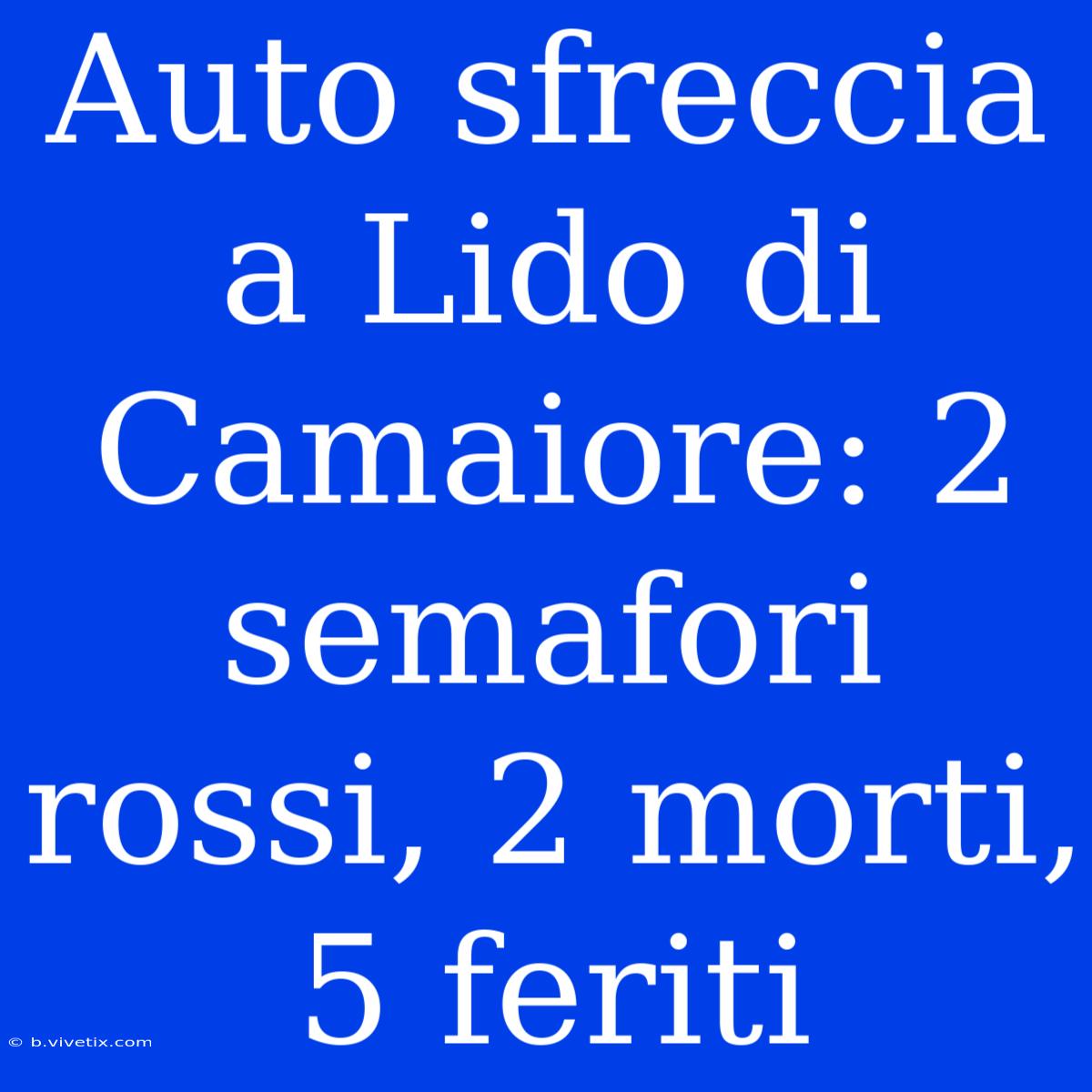 Auto Sfreccia A Lido Di Camaiore: 2 Semafori Rossi, 2 Morti, 5 Feriti