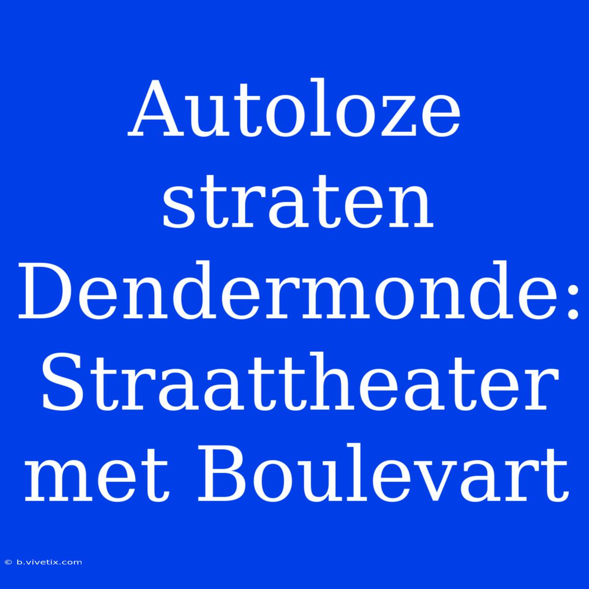 Autoloze Straten Dendermonde: Straattheater Met Boulevart