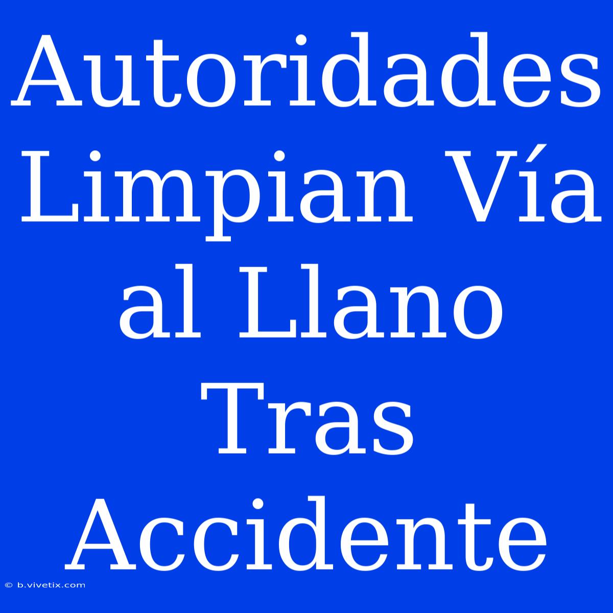 Autoridades Limpian Vía Al Llano Tras Accidente