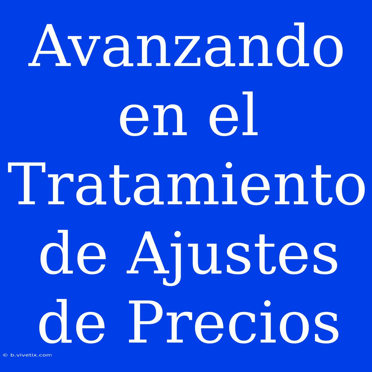 Avanzando En El Tratamiento De Ajustes De Precios