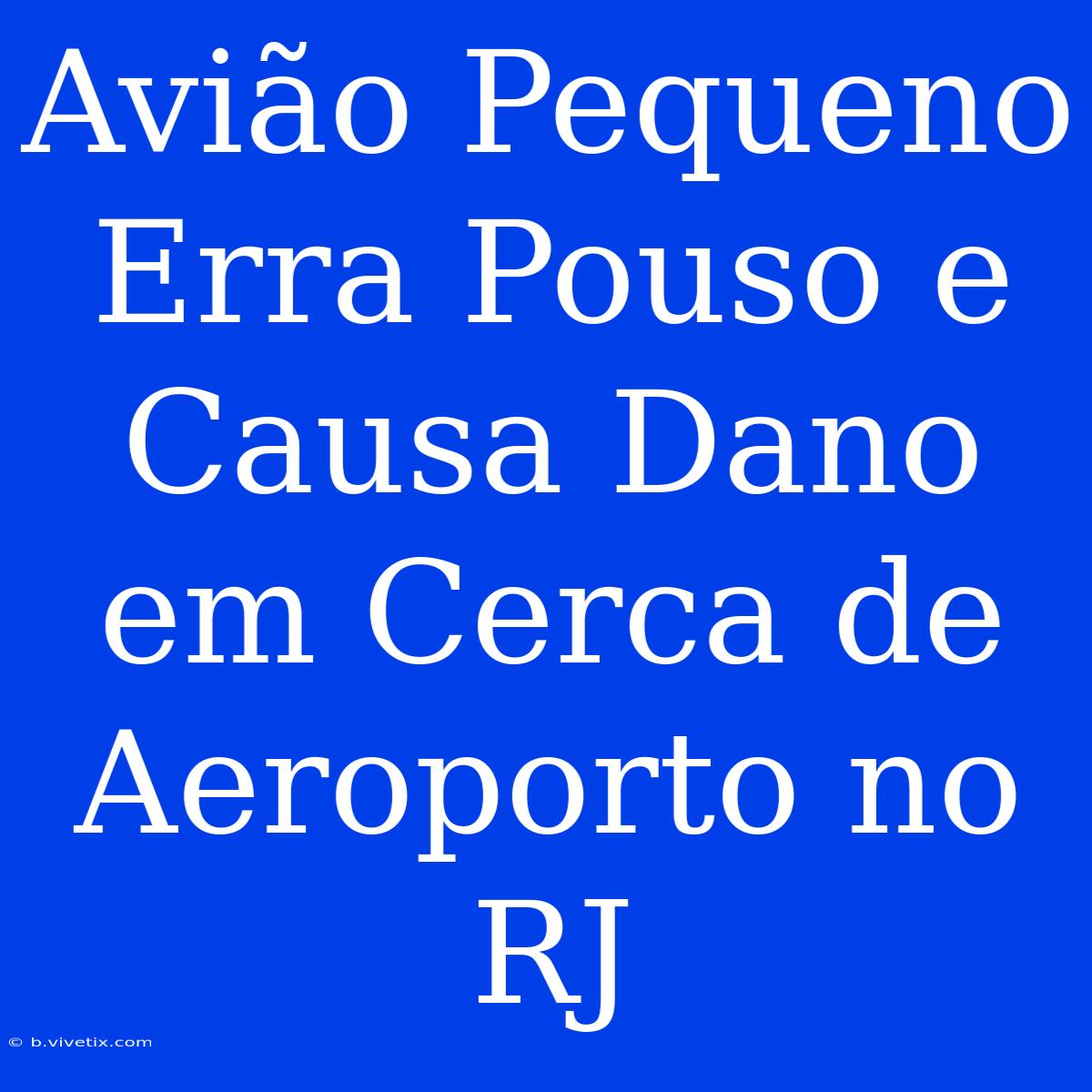 Avião Pequeno Erra Pouso E Causa Dano Em Cerca De Aeroporto No RJ 