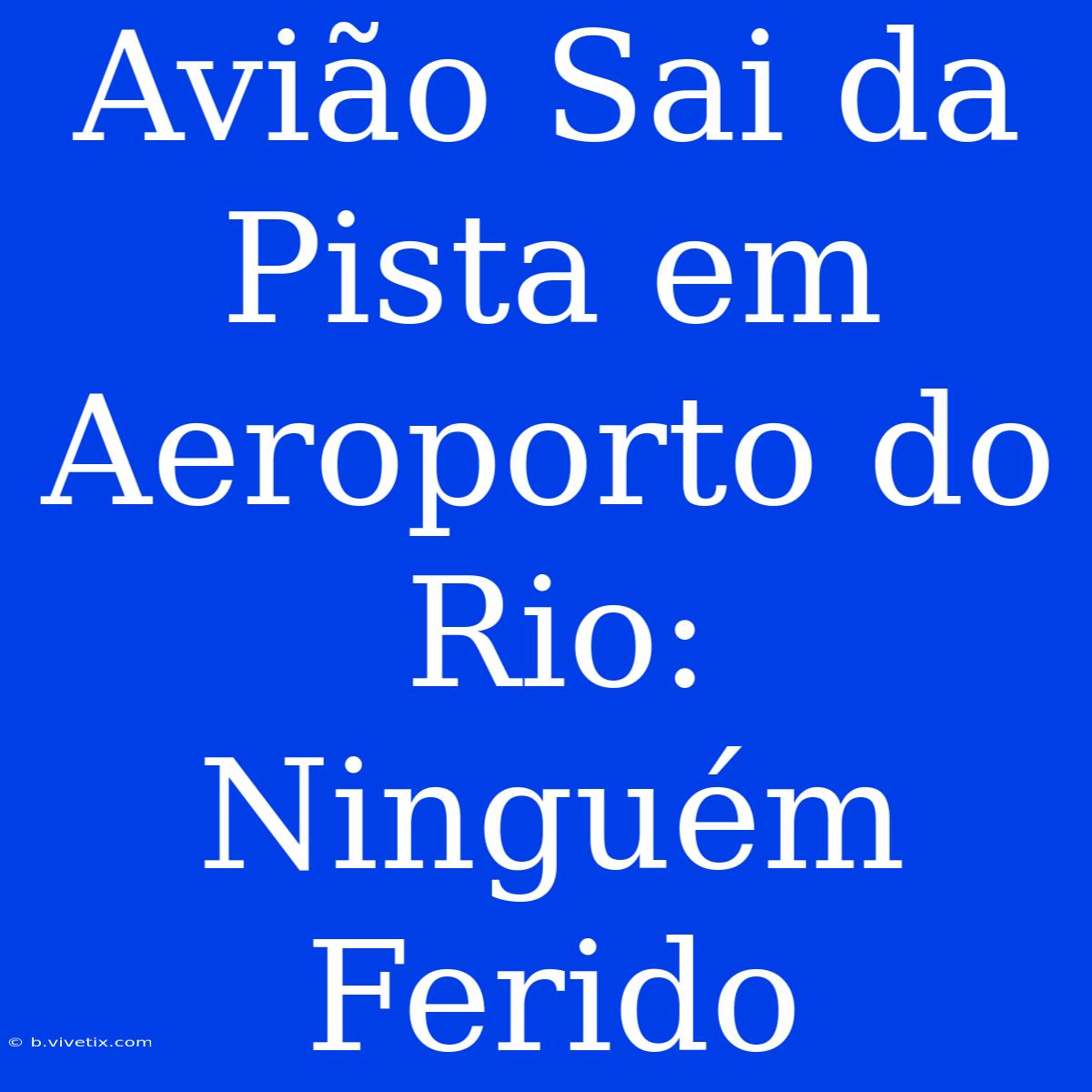 Avião Sai Da Pista Em Aeroporto Do Rio: Ninguém Ferido