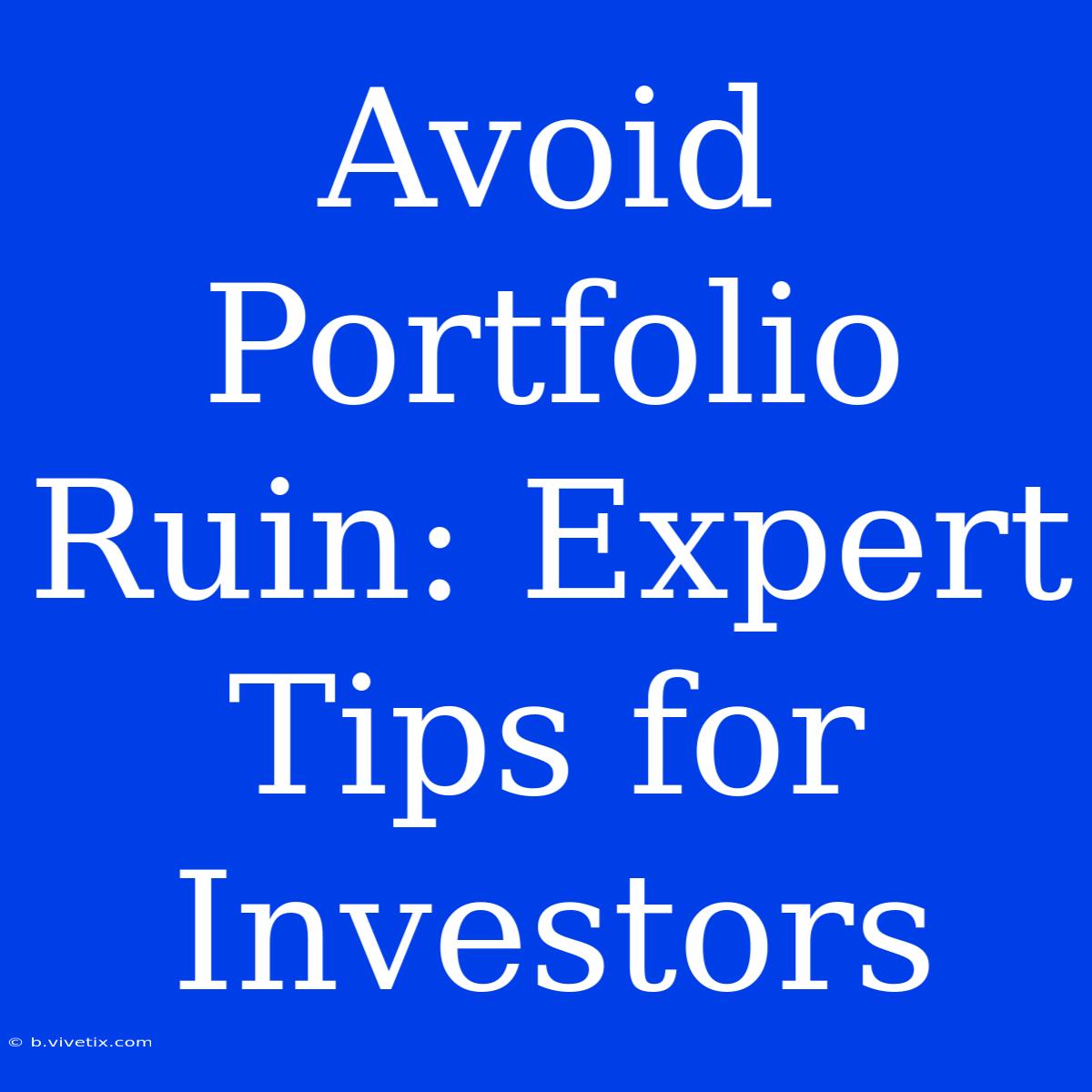 Avoid Portfolio Ruin: Expert Tips For Investors