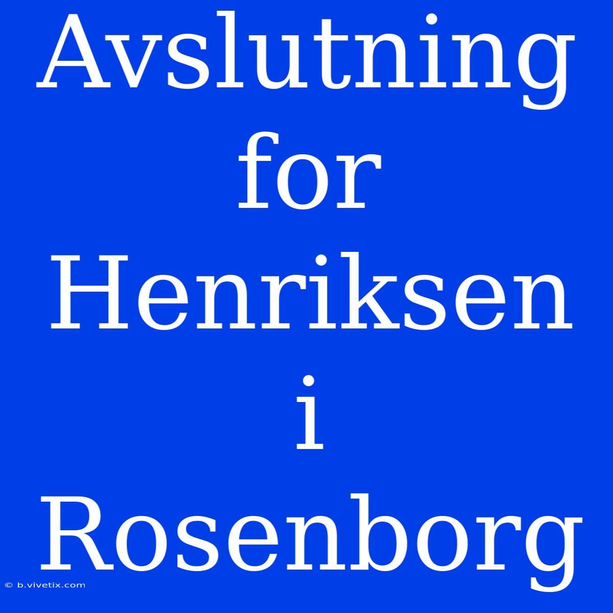 Avslutning For Henriksen I Rosenborg