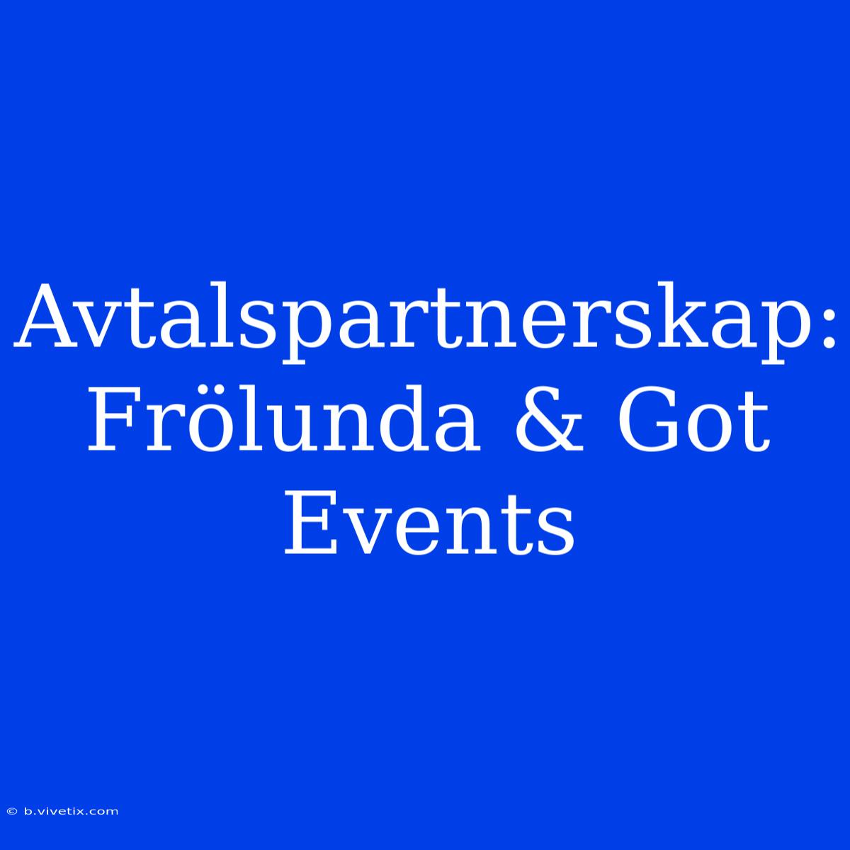 Avtalspartnerskap: Frölunda & Got Events