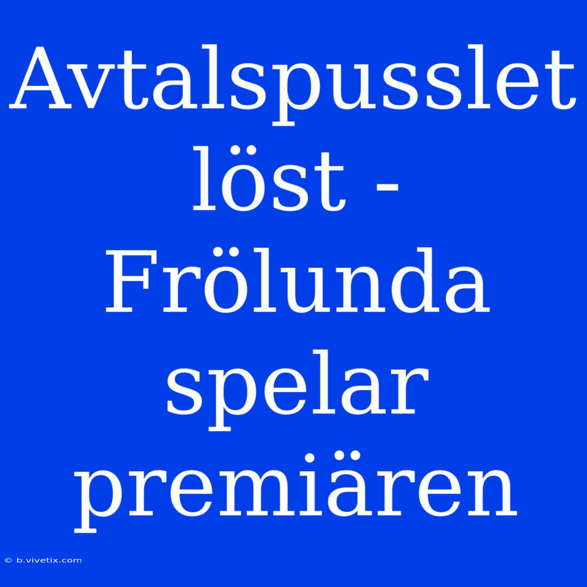 Avtalspusslet Löst - Frölunda Spelar Premiären