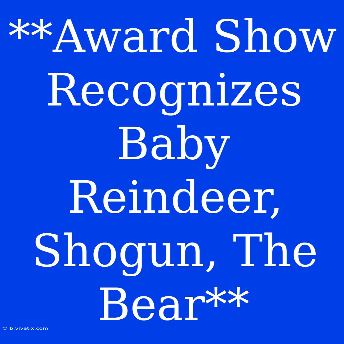 **Award Show Recognizes Baby Reindeer, Shogun, The Bear**