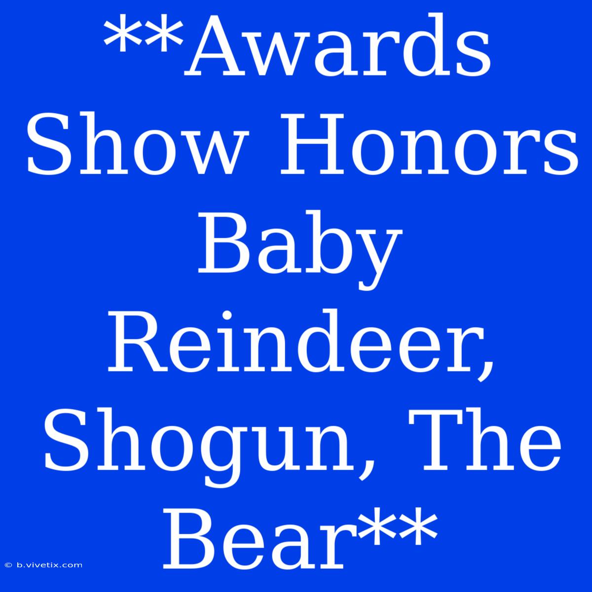 **Awards Show Honors Baby Reindeer, Shogun, The Bear**