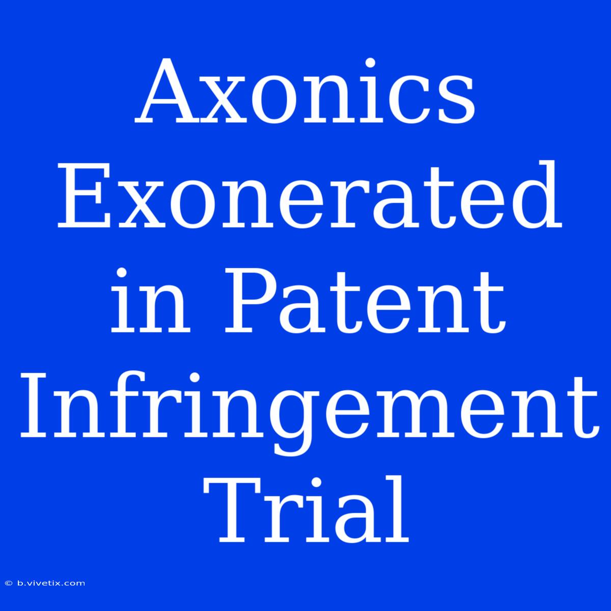 Axonics Exonerated In Patent Infringement Trial