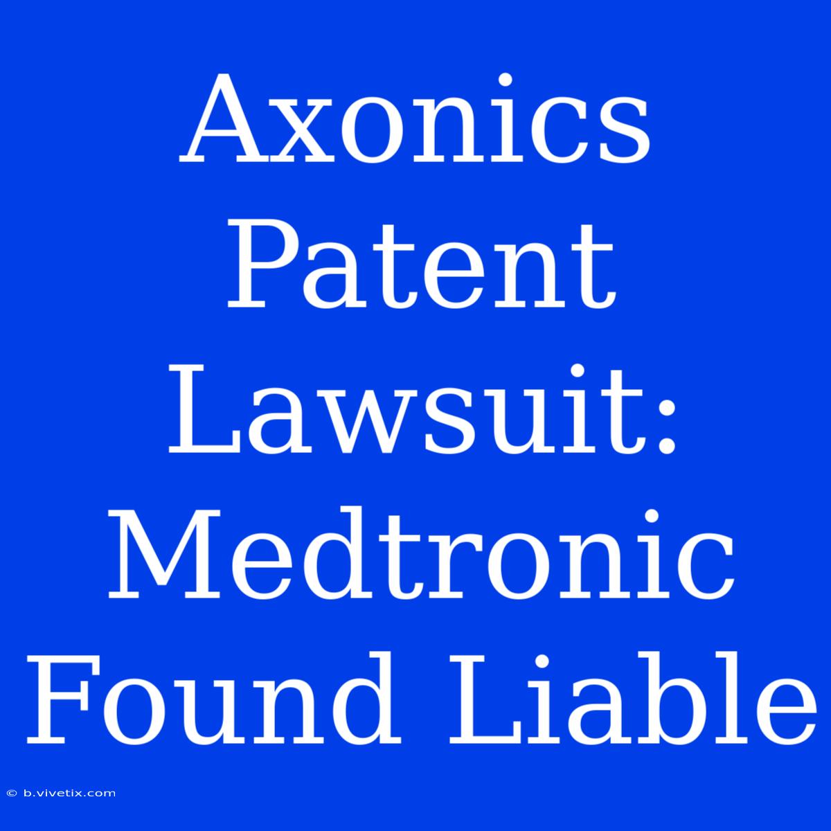 Axonics Patent Lawsuit: Medtronic Found Liable