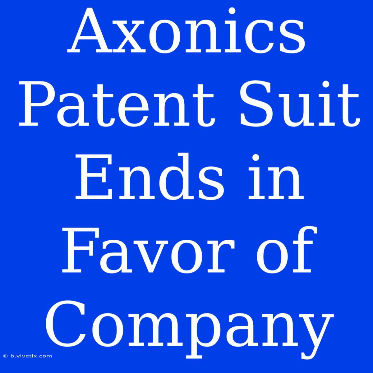 Axonics Patent Suit Ends In Favor Of Company