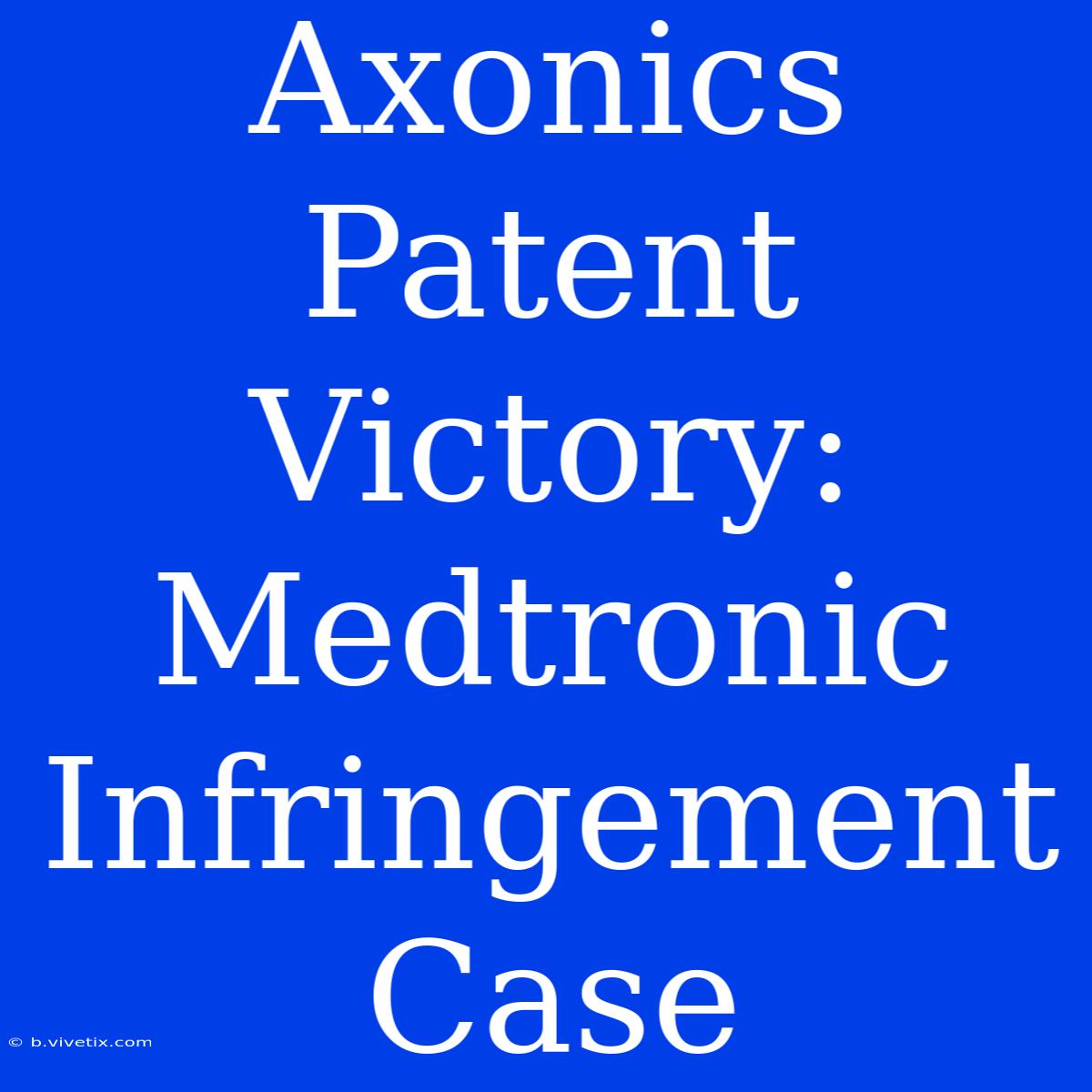 Axonics Patent Victory: Medtronic Infringement Case