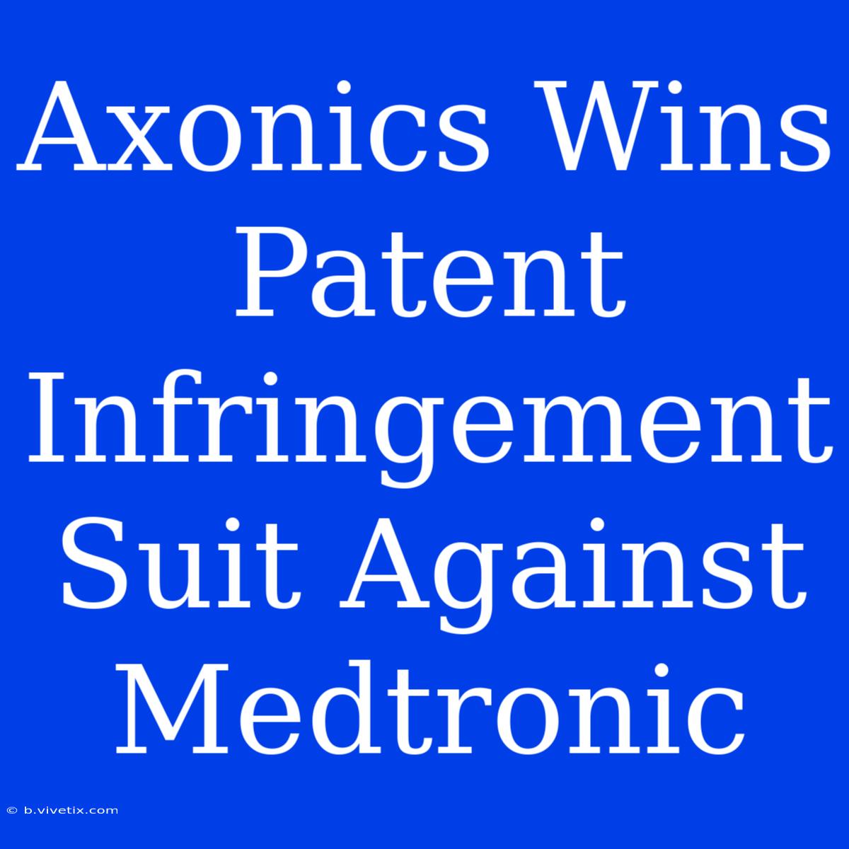 Axonics Wins Patent Infringement Suit Against Medtronic