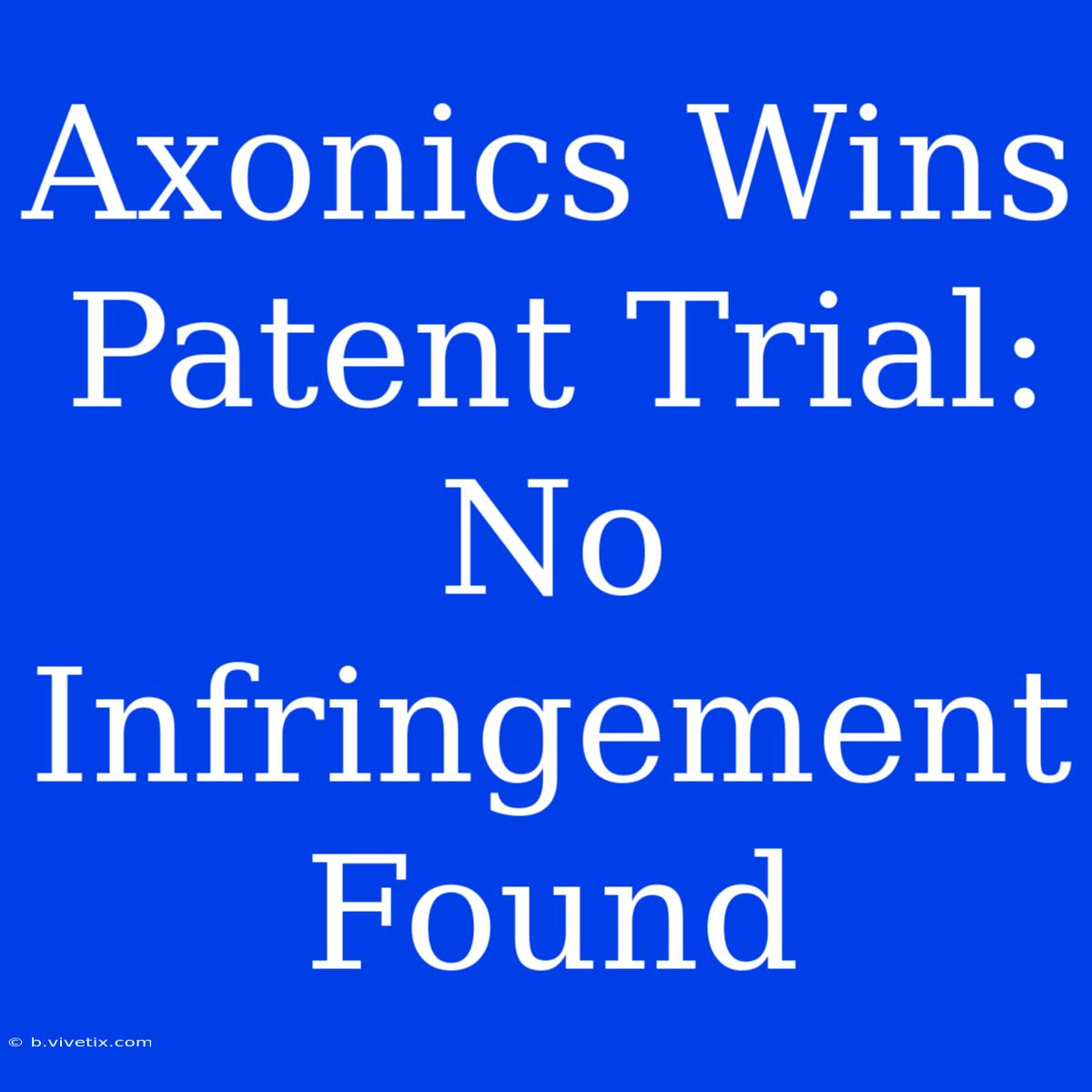 Axonics Wins Patent Trial: No Infringement Found 