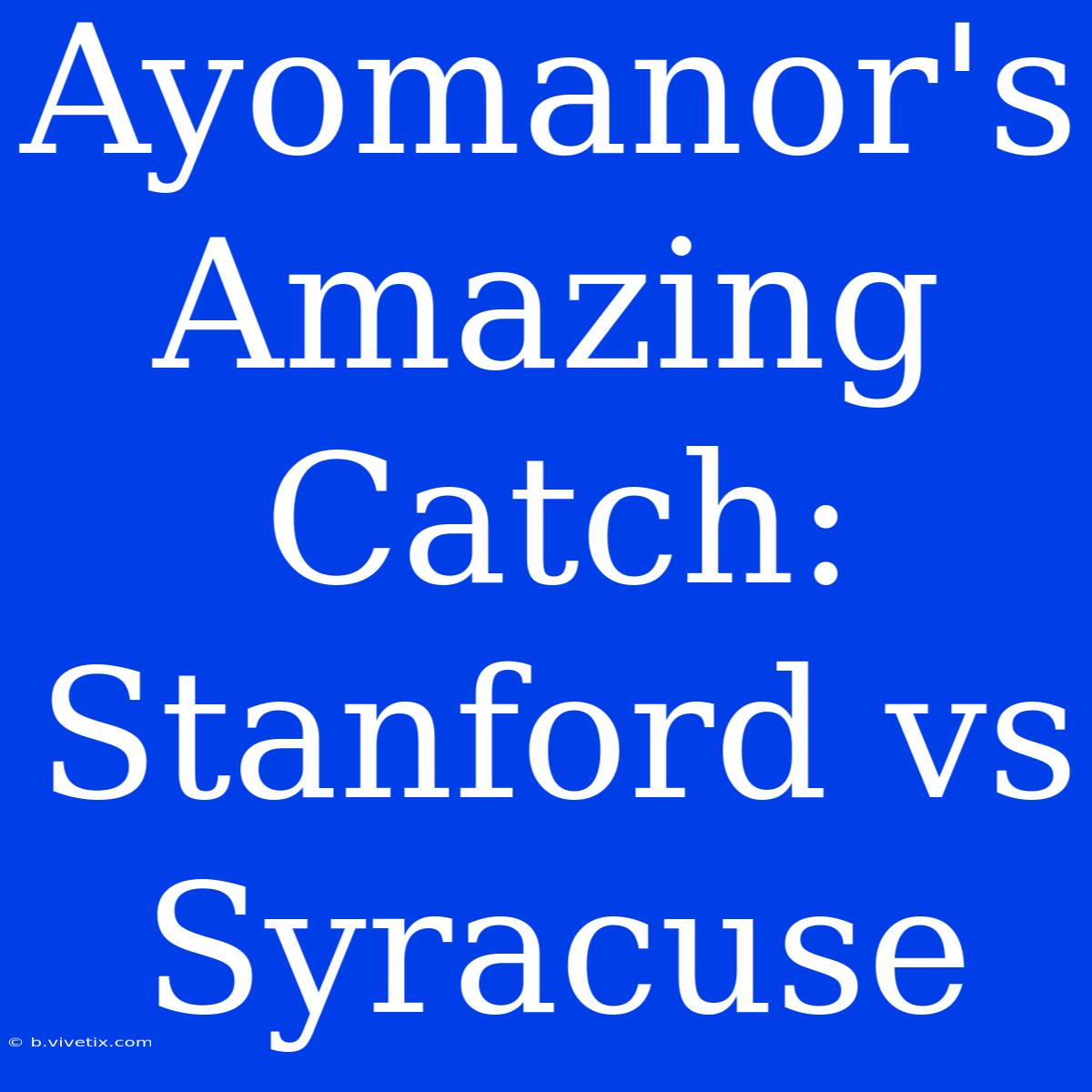 Ayomanor's Amazing Catch: Stanford Vs Syracuse