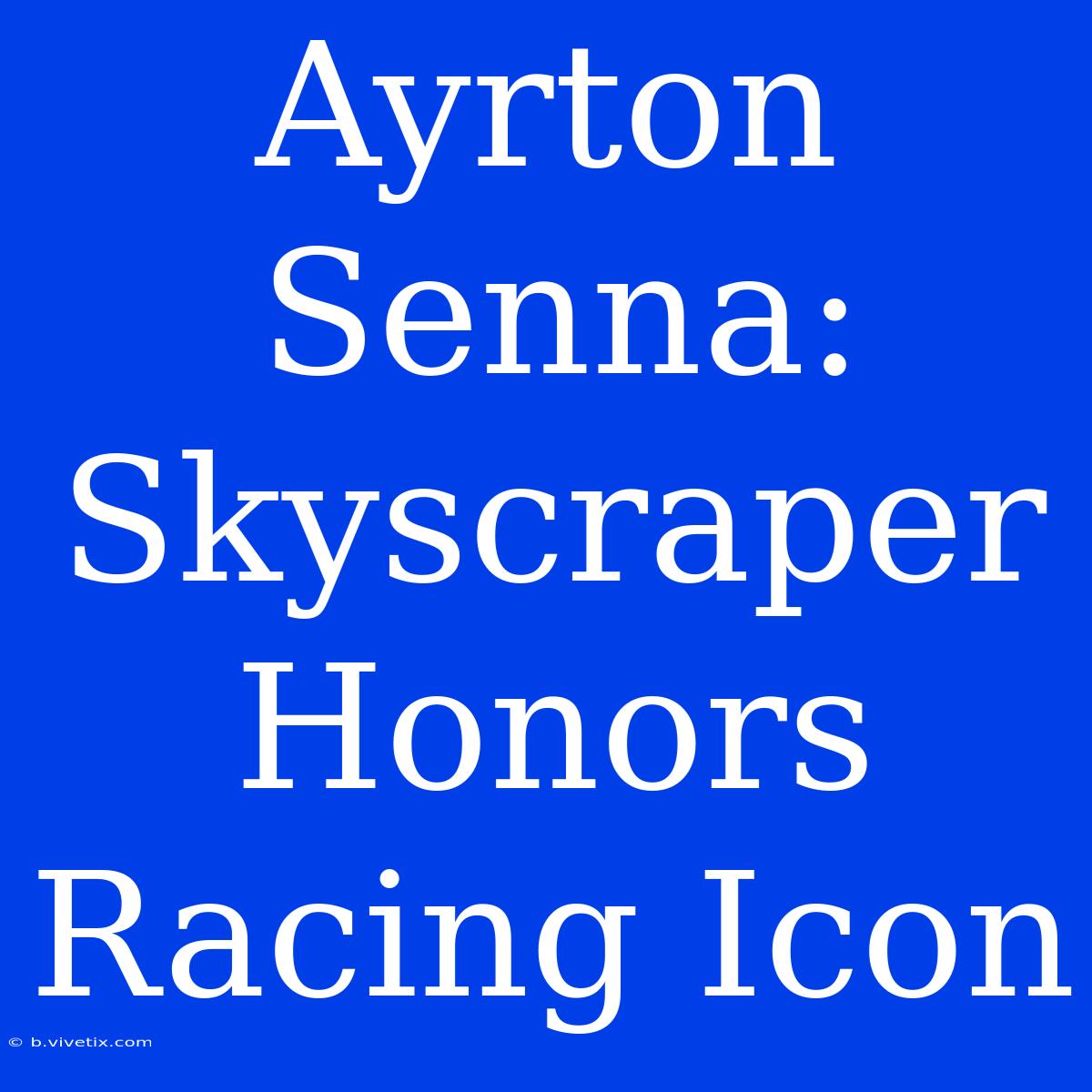 Ayrton Senna: Skyscraper Honors Racing Icon