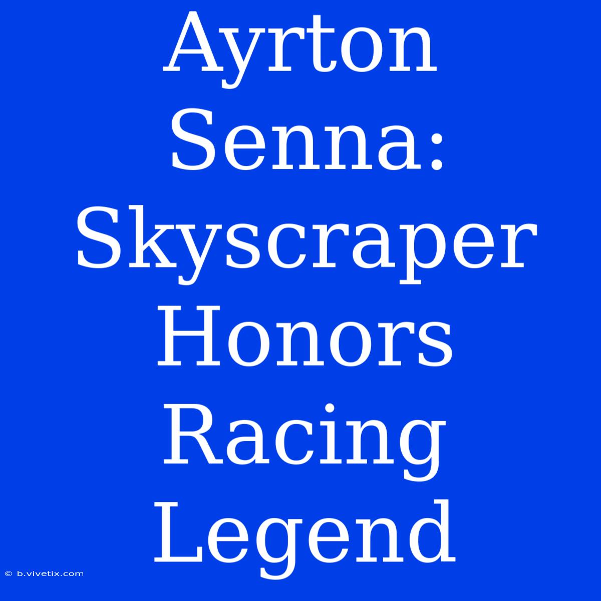 Ayrton Senna: Skyscraper Honors Racing Legend