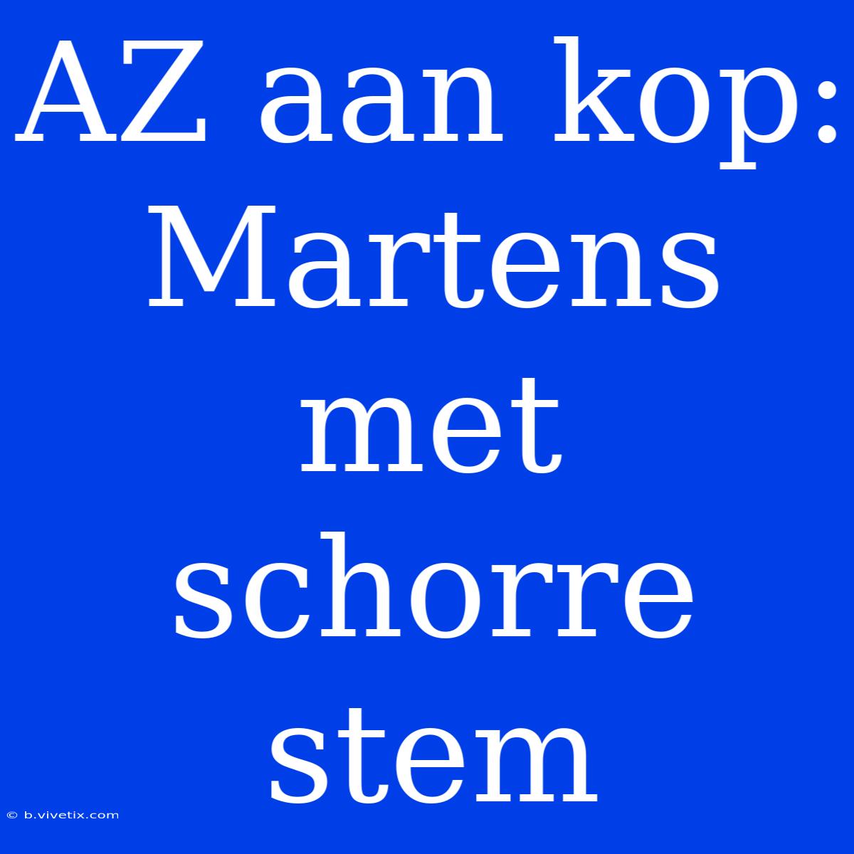 AZ Aan Kop: Martens Met Schorre Stem