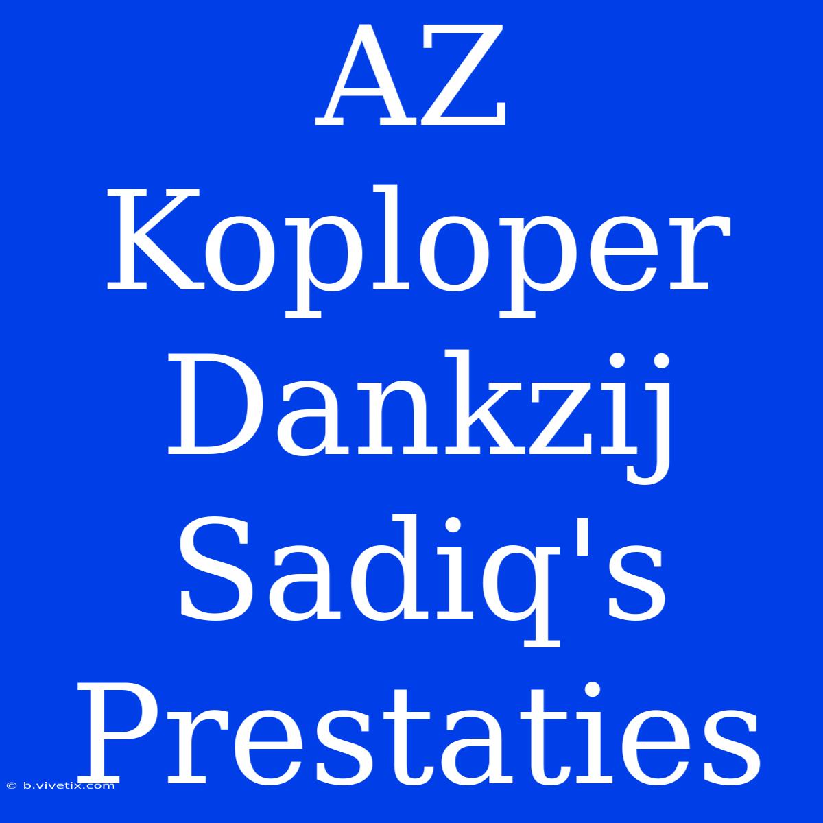 AZ Koploper Dankzij Sadiq's Prestaties