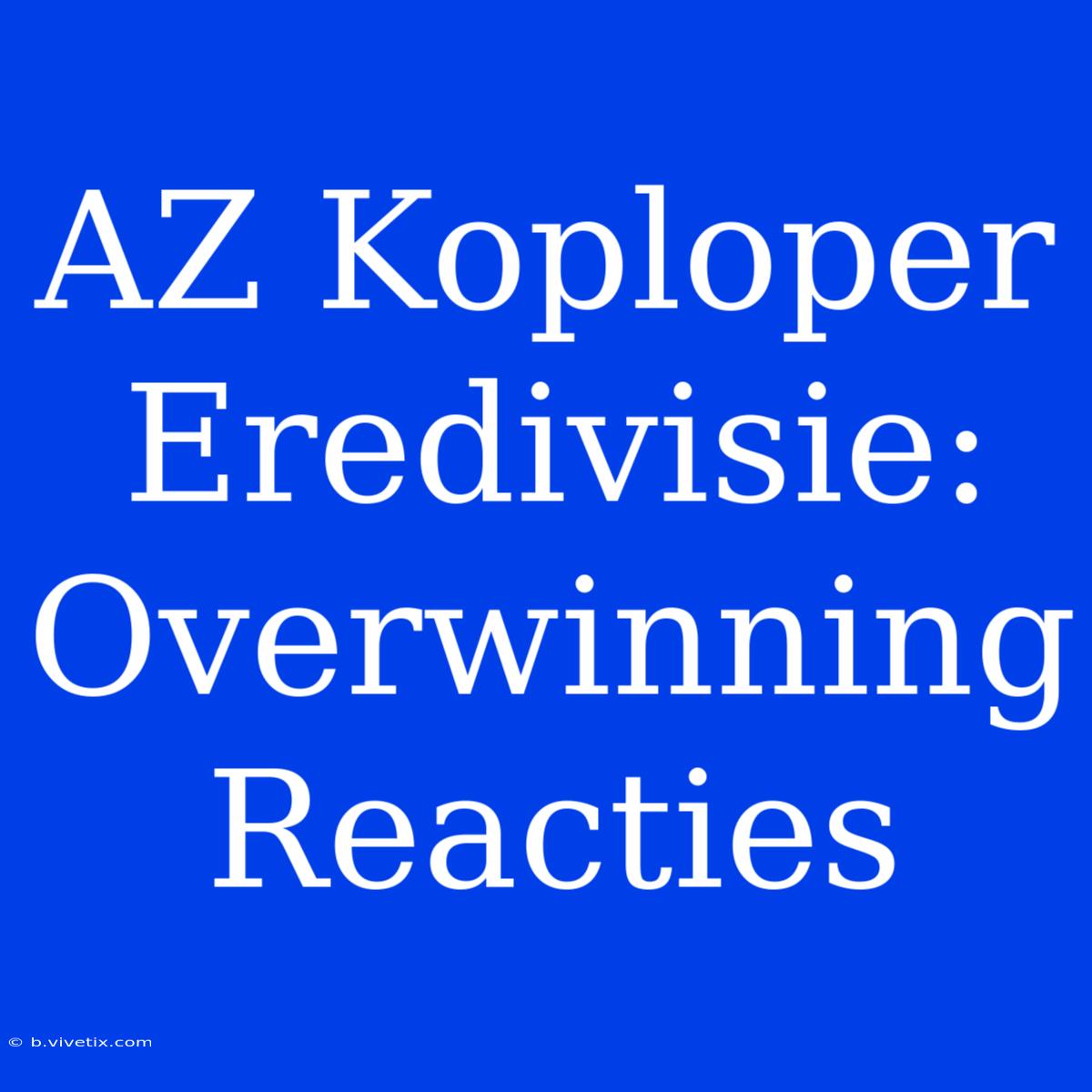 AZ Koploper Eredivisie: Overwinning Reacties