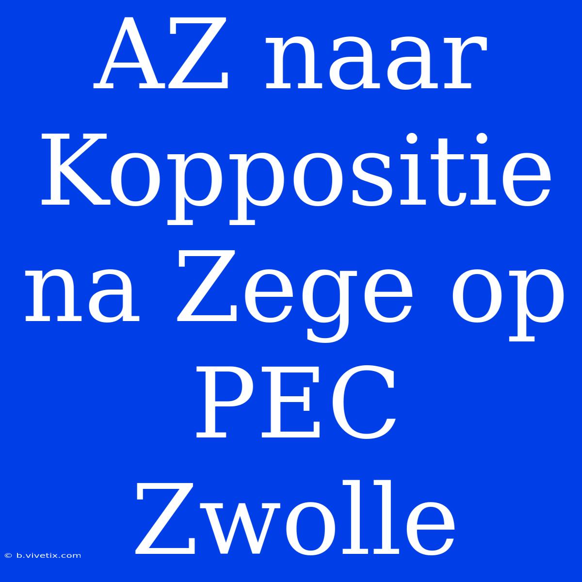 AZ Naar Koppositie Na Zege Op PEC Zwolle