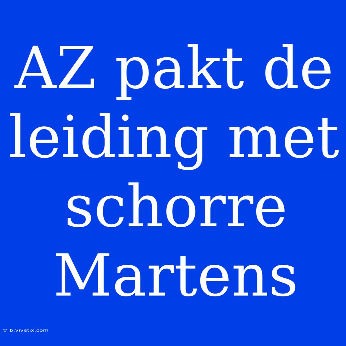 AZ Pakt De Leiding Met Schorre Martens 