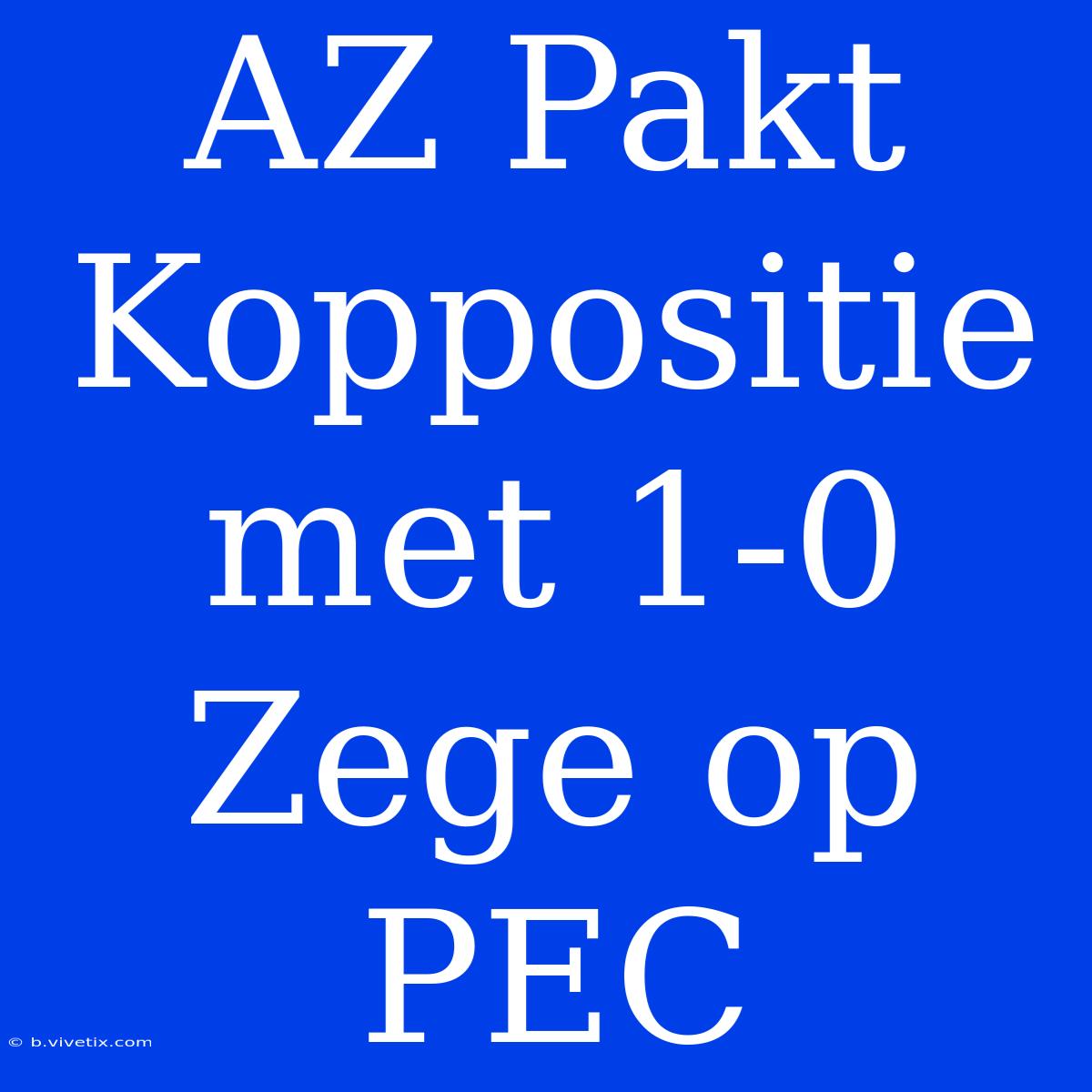 AZ Pakt Koppositie Met 1-0 Zege Op PEC