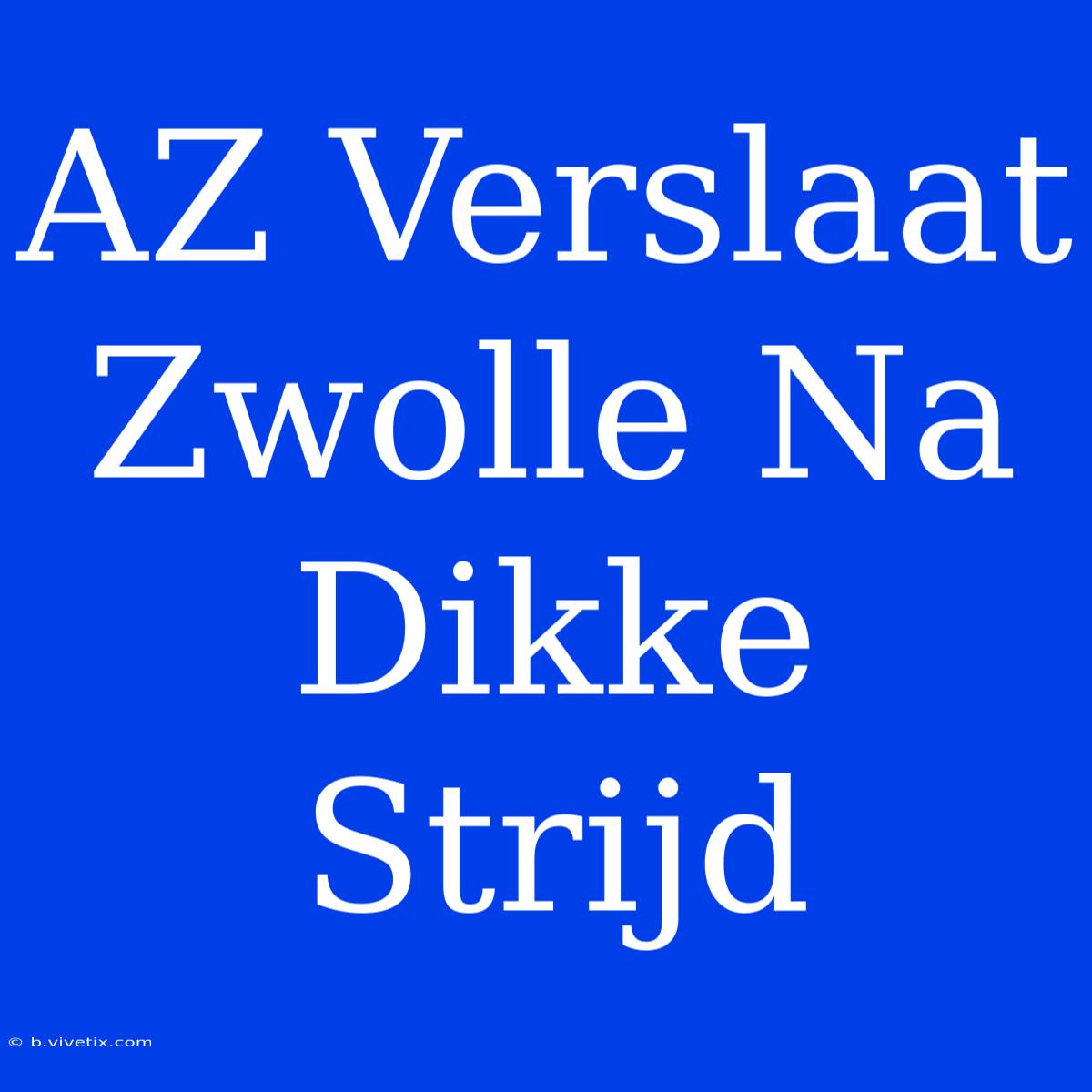 AZ Verslaat Zwolle Na Dikke Strijd 