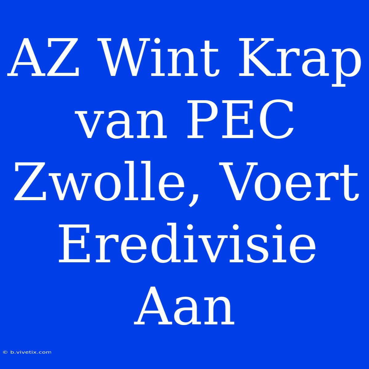 AZ Wint Krap Van PEC Zwolle, Voert Eredivisie Aan