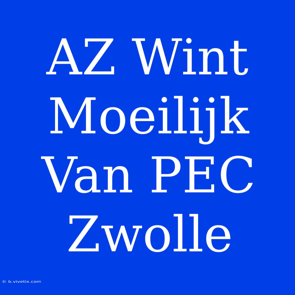 AZ Wint Moeilijk Van PEC Zwolle