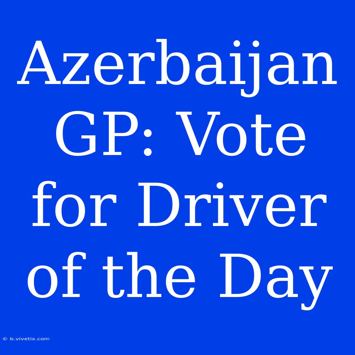 Azerbaijan GP: Vote For Driver Of The Day