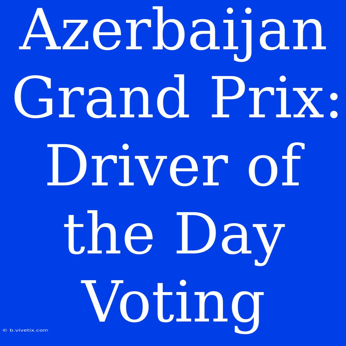 Azerbaijan Grand Prix: Driver Of The Day Voting