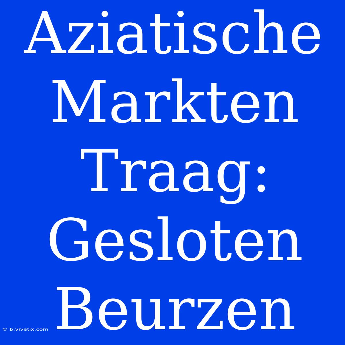 Aziatische Markten Traag: Gesloten Beurzen