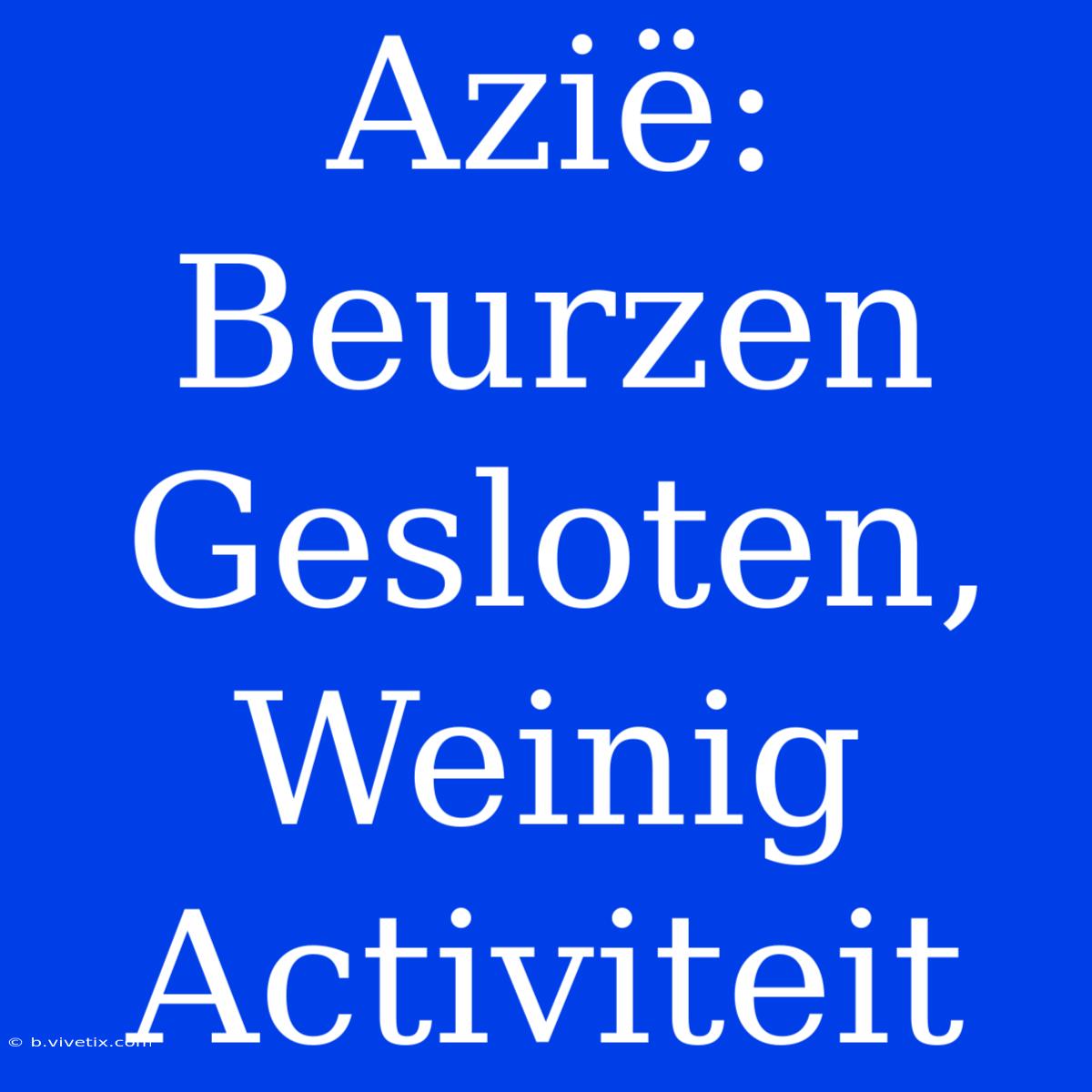 Azië: Beurzen Gesloten, Weinig Activiteit