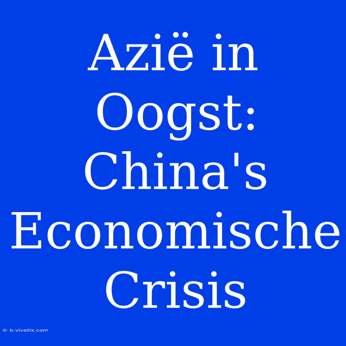 Azië In Oogst: China's Economische Crisis