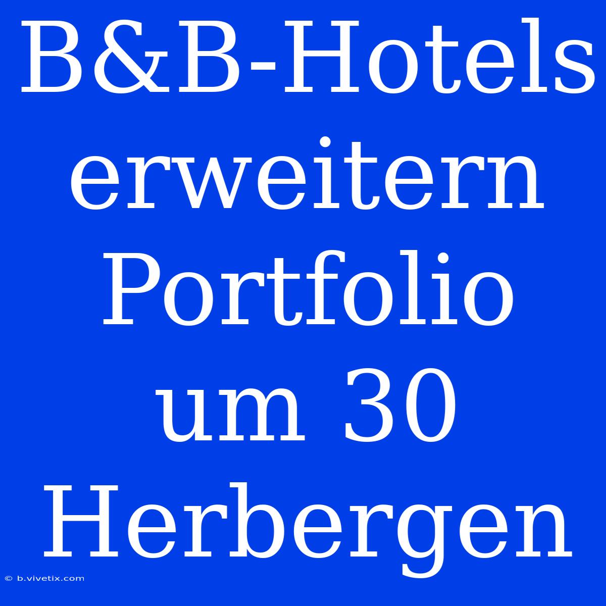 B&B-Hotels Erweitern Portfolio Um 30 Herbergen